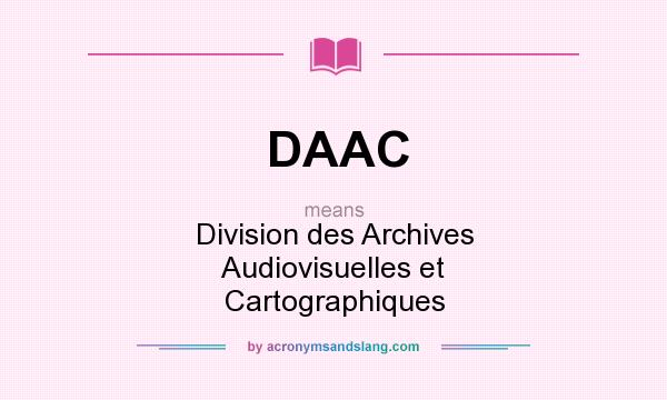 What does DAAC mean? It stands for Division des Archives Audiovisuelles et Cartographiques