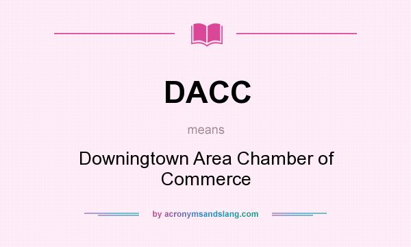 What does DACC mean? It stands for Downingtown Area Chamber of Commerce