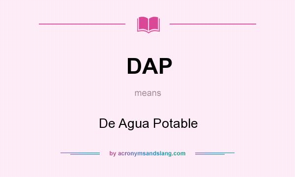 What does DAP mean? It stands for De Agua Potable