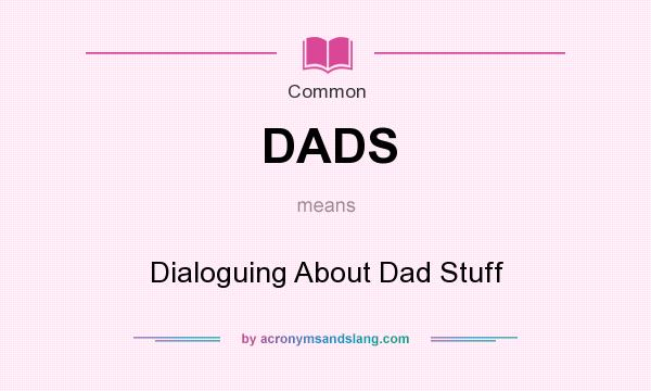What does DADS mean? It stands for Dialoguing About Dad Stuff