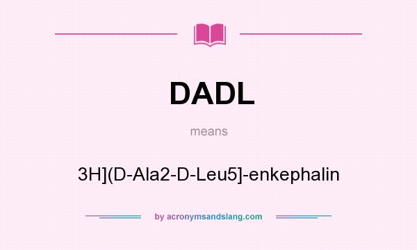 What does DADL mean? It stands for 3H](D-Ala2-D-Leu5]-enkephalin