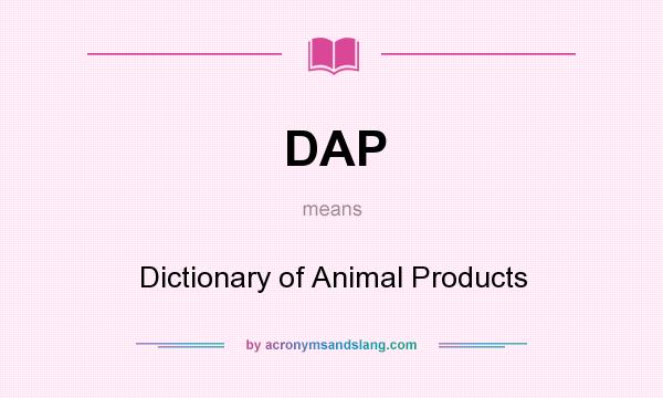 What does DAP mean? It stands for Dictionary of Animal Products