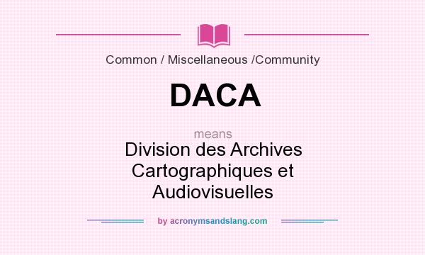 What does DACA mean? It stands for Division des Archives Cartographiques et Audiovisuelles