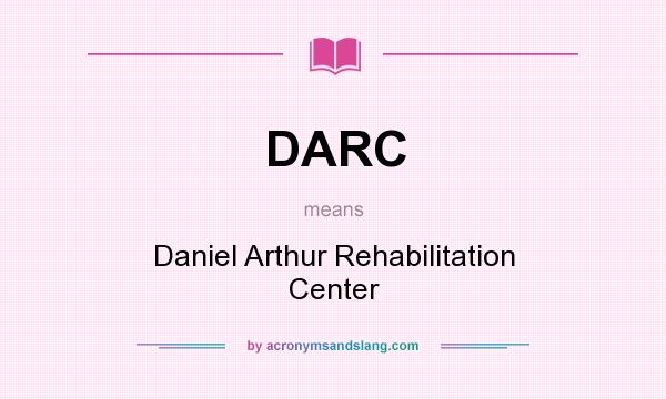 What does DARC mean? It stands for Daniel Arthur Rehabilitation Center