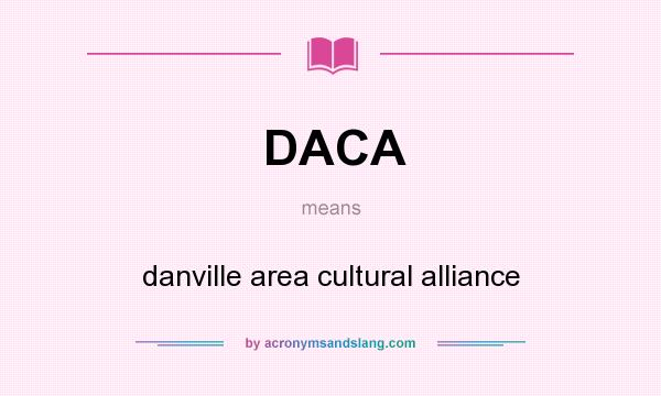 What does DACA mean? It stands for danville area cultural alliance
