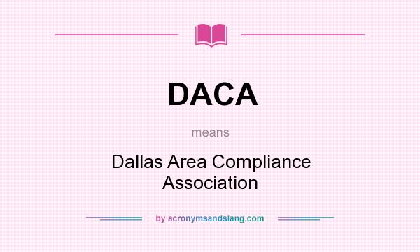 What does DACA mean? It stands for Dallas Area Compliance Association