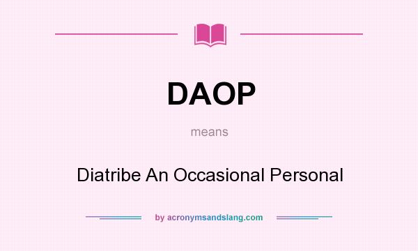 What does DAOP mean? It stands for Diatribe An Occasional Personal