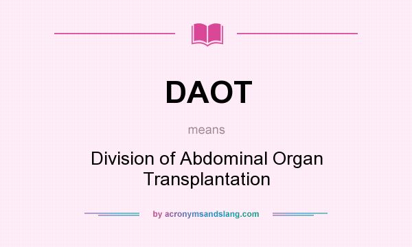 What does DAOT mean? It stands for Division of Abdominal Organ Transplantation