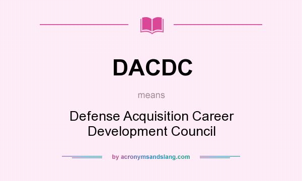 What does DACDC mean? It stands for Defense Acquisition Career Development Council