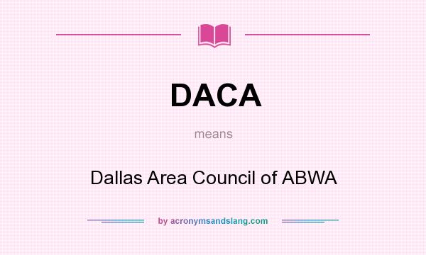 What does DACA mean? It stands for Dallas Area Council of ABWA