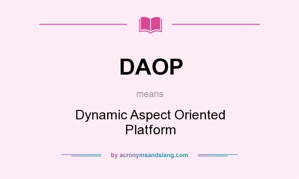 What does DAOP mean? It stands for Dynamic Aspect Oriented Platform