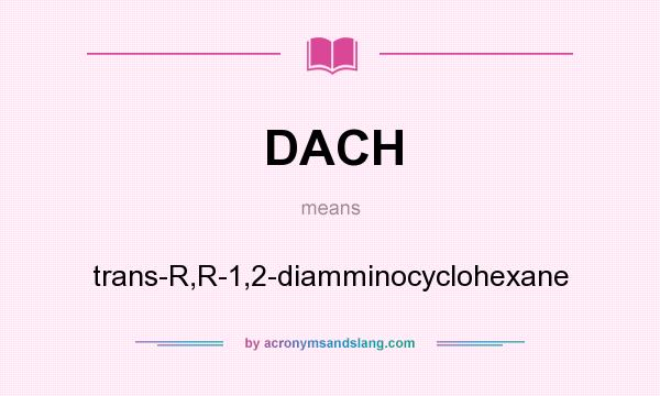 What does DACH mean? It stands for trans-R,R-1,2-diamminocyclohexane