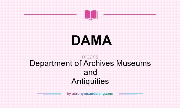 What does DAMA mean? It stands for Department of Archives Museums and Antiquities