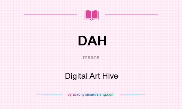 What does DAH mean? It stands for Digital Art Hive