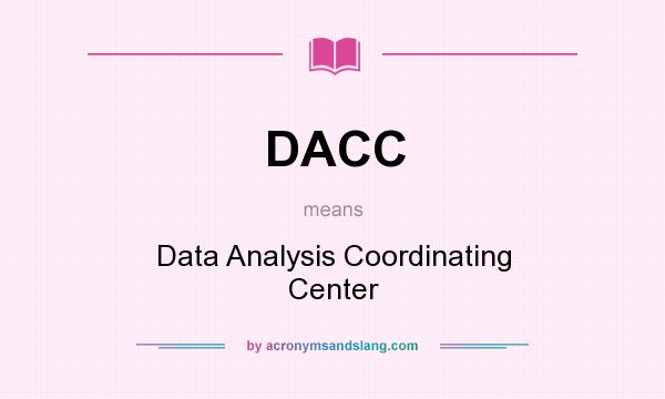 What does DACC mean? It stands for Data Analysis Coordinating Center