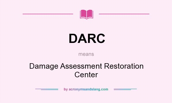 What does DARC mean? It stands for Damage Assessment Restoration Center