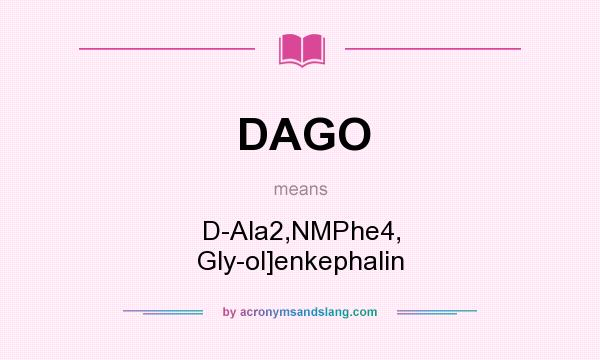 What does DAGO mean? It stands for D-Ala2,NMPhe4, Gly-ol]enkephalin