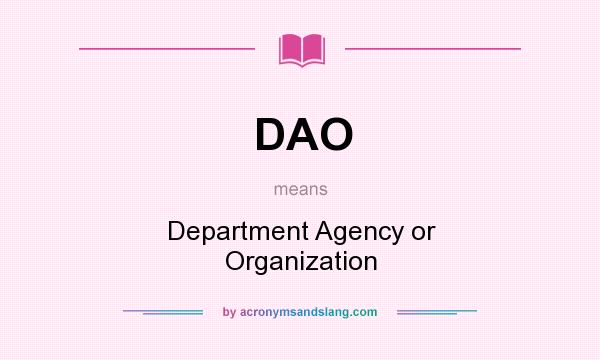 What does DAO mean? It stands for Department Agency or Organization