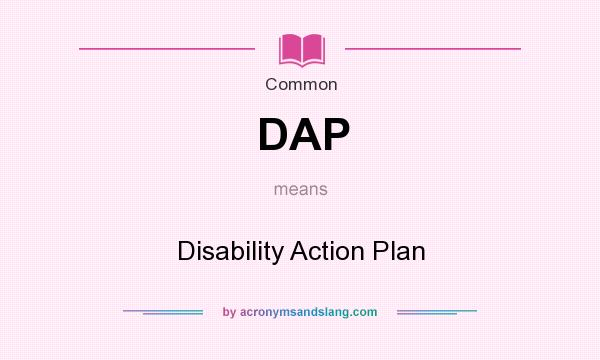What does DAP mean? It stands for Disability Action Plan