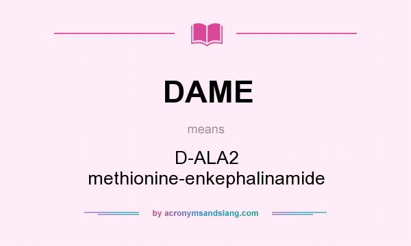 What does DAME mean? It stands for D-ALA2 methionine-enkephalinamide