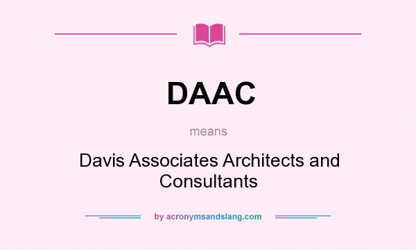 What does DAAC mean? It stands for Davis Associates Architects and Consultants