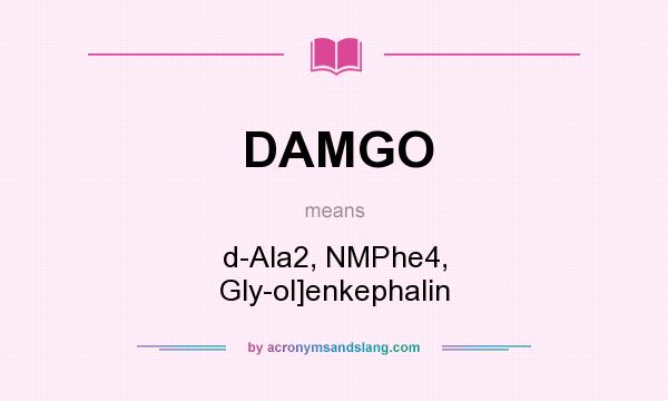 What does DAMGO mean? It stands for d-Ala2, NMPhe4, Gly-ol]enkephalin