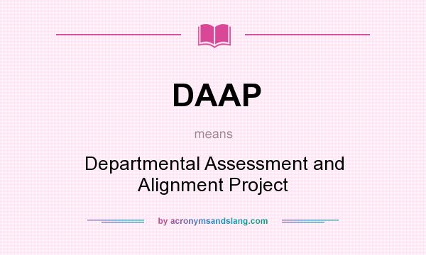 What does DAAP mean? It stands for Departmental Assessment and Alignment Project