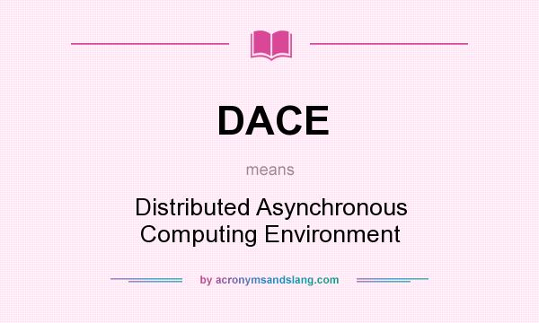 What does DACE mean? It stands for Distributed Asynchronous Computing Environment
