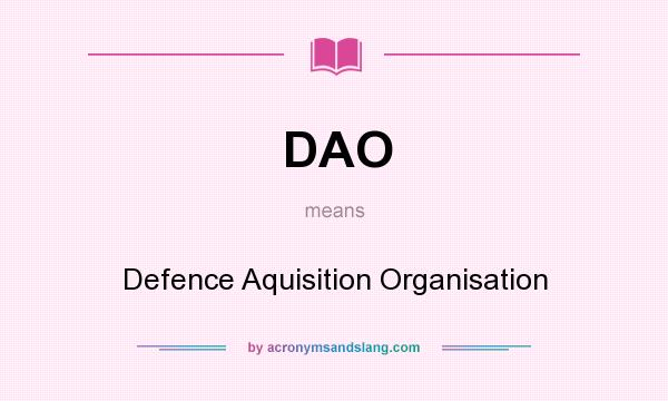 What does DAO mean? It stands for Defence Aquisition Organisation