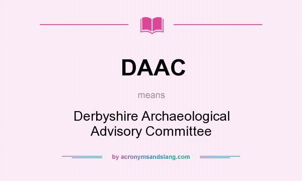 What does DAAC mean? It stands for Derbyshire Archaeological Advisory Committee