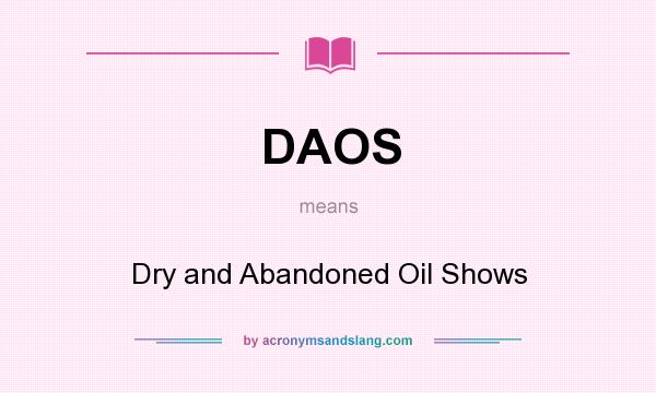 What does DAOS mean? It stands for Dry and Abandoned Oil Shows