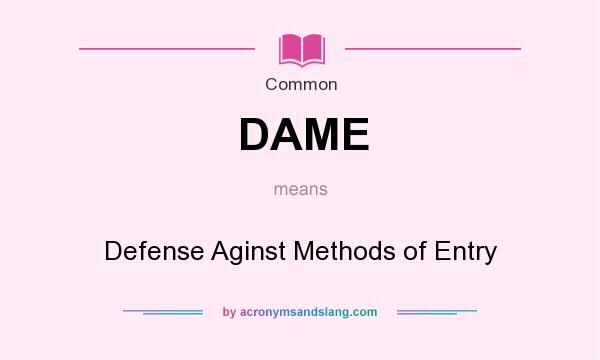 What does DAME mean? It stands for Defense Aginst Methods of Entry