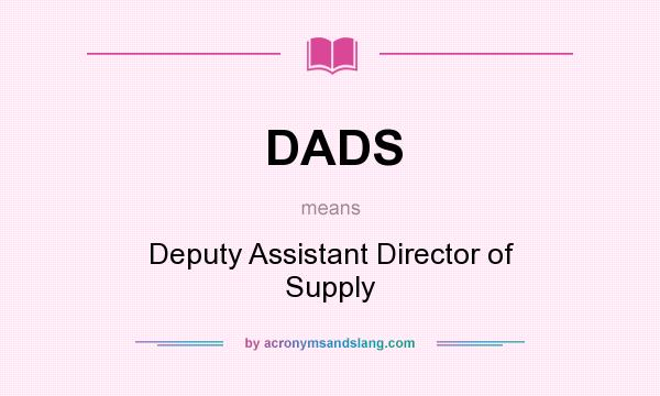 What does DADS mean? It stands for Deputy Assistant Director of Supply