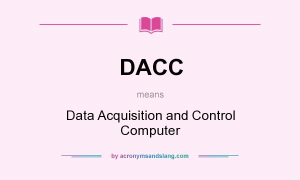 What does DACC mean? It stands for Data Acquisition and Control Computer