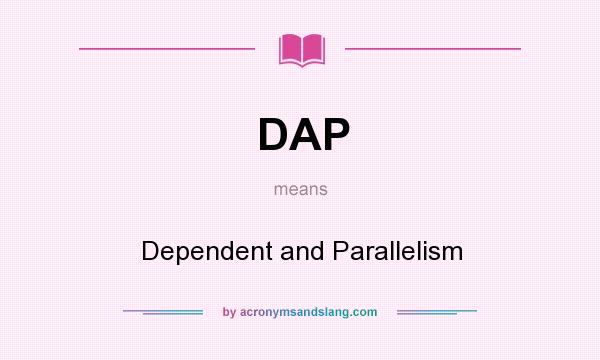 What does DAP mean? It stands for Dependent and Parallelism