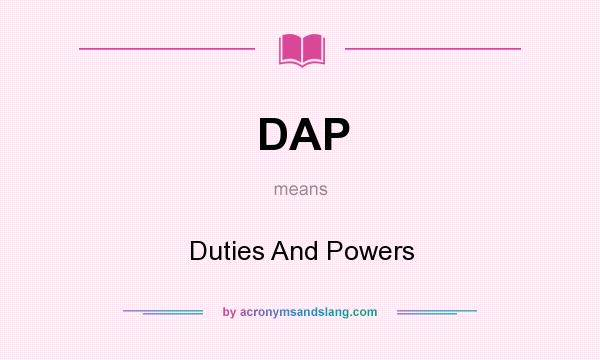 What does DAP mean? It stands for Duties And Powers