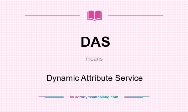 What does DAS mean? It stands for Dynamic Attribute Service