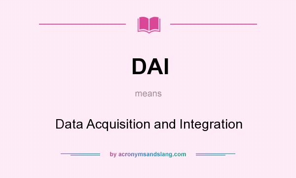 What does DAI mean? It stands for Data Acquisition and Integration