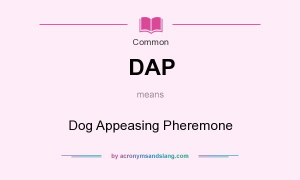 What does DAP mean? It stands for Dog Appeasing Pheremone