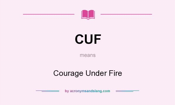 What does CUF mean? It stands for Courage Under Fire