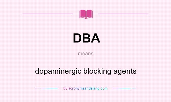 What does DBA mean? It stands for dopaminergic blocking agents