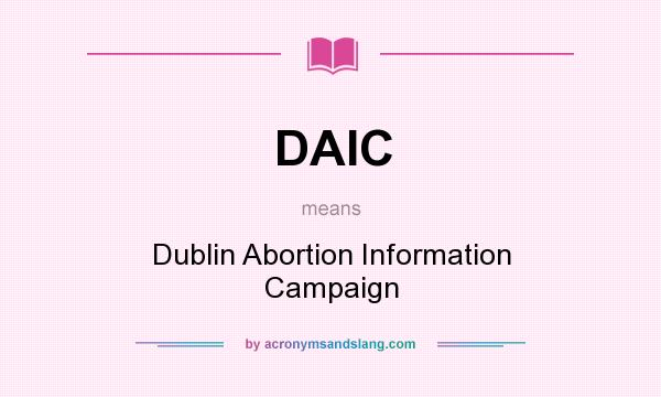 What does DAIC mean? It stands for Dublin Abortion Information Campaign