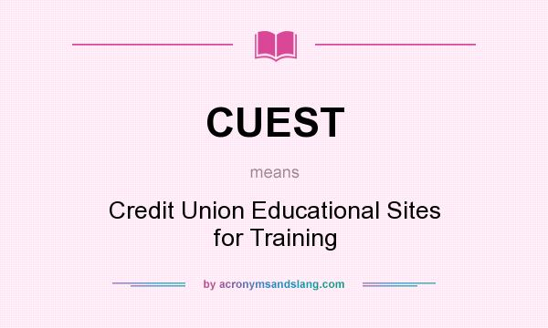 What does CUEST mean? It stands for Credit Union Educational Sites for Training