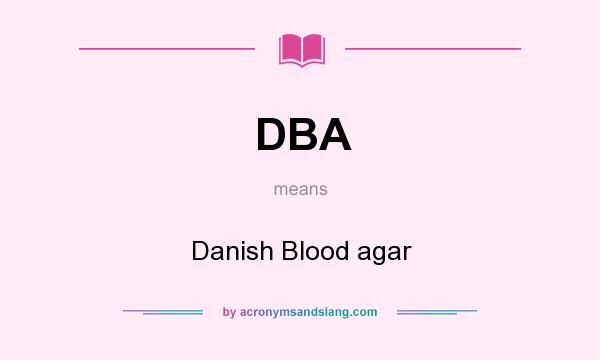 What does DBA mean? It stands for Danish Blood agar