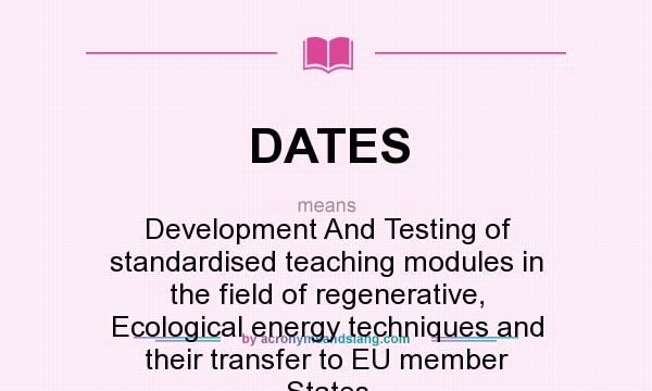 What does DATES mean? It stands for Development And Testing of standardised teaching modules in the field of regenerative, Ecological energy techniques and their transfer to EU member States