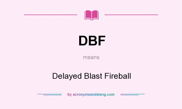 What does DBF mean? It stands for Delayed Blast Fireball