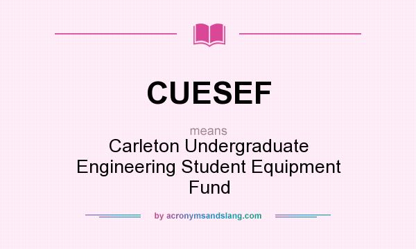 What does CUESEF mean? It stands for Carleton Undergraduate Engineering Student Equipment Fund
