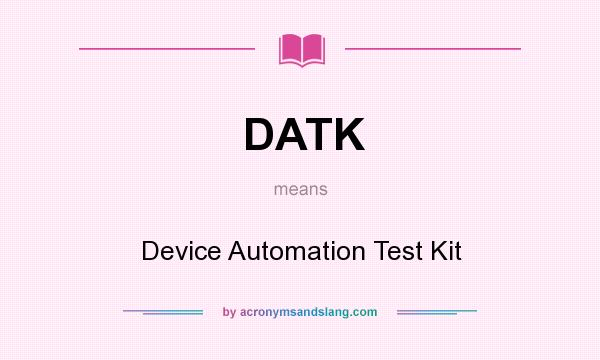 What does DATK mean? It stands for Device Automation Test Kit