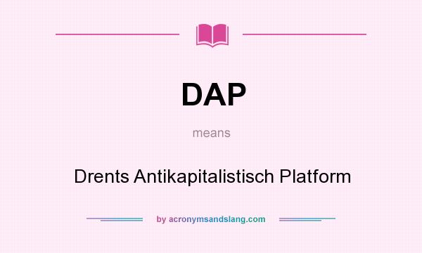 What does DAP mean? It stands for Drents Antikapitalistisch Platform