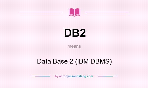 What does DB2 mean? It stands for Data Base 2 (IBM DBMS)